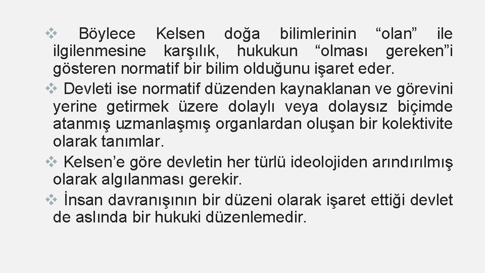 v Böylece Kelsen doğa bilimlerinin “olan” ile ilgilenmesine karşılık, hukukun “olması gereken”i gösteren normatif