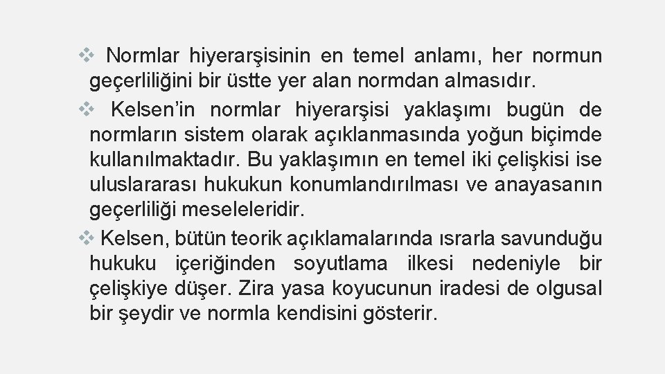 v Normlar hiyerarşisinin en temel anlamı, her normun geçerliliğini bir üstte yer alan normdan
