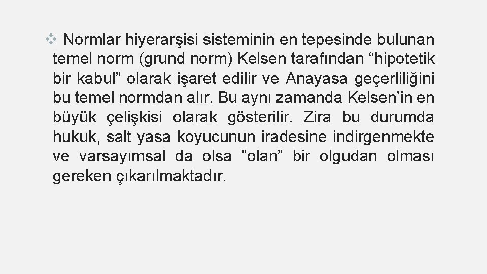 v Normlar hiyerarşisi sisteminin en tepesinde bulunan temel norm (grund norm) Kelsen tarafından “hipotetik