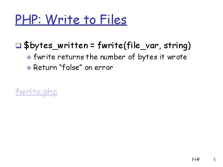 PHP: Write to Files q $bytes_written = fwrite(file_var, string) v fwrite returns the number