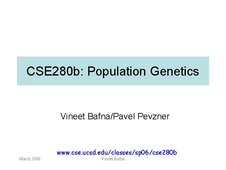 CSE 280 b: Population Genetics Vineet Bafna/Pavel Pevzner March 2006 www. cse. ucsd. edu/classes/sp