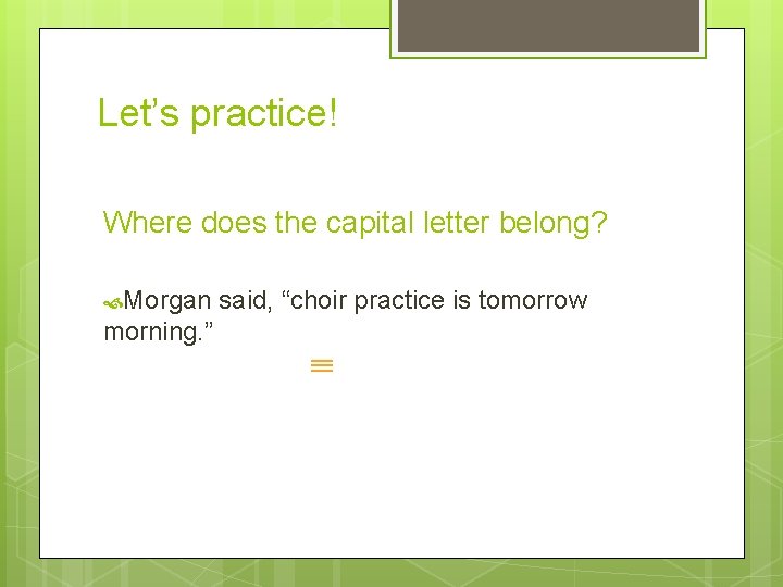 Let’s practice! Where does the capital letter belong? Morgan morning. ” said, “choir practice
