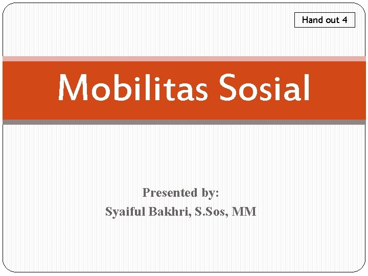 Hand out 4 Mobilitas Sosial Presented by: Syaiful Bakhri, S. Sos, MM 