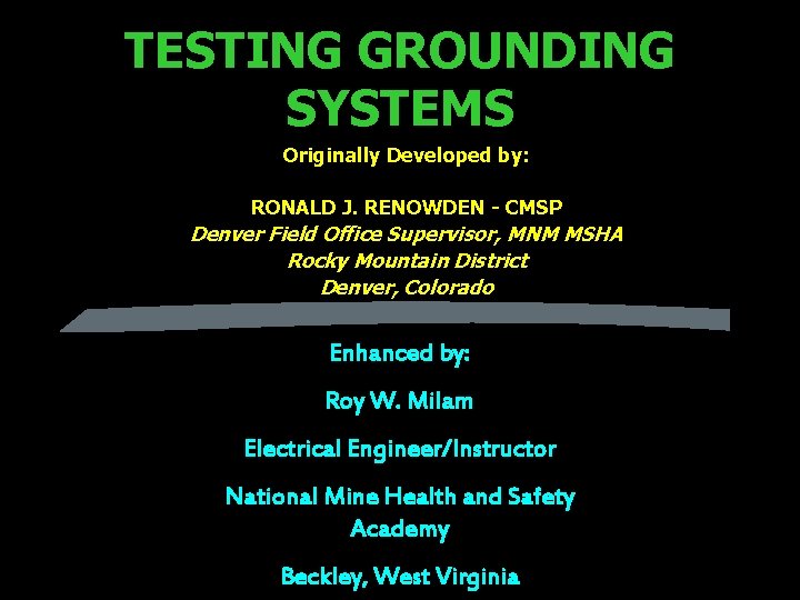 TESTING GROUNDING SYSTEMS Originally Developed by: RONALD J. RENOWDEN - CMSP Denver Field Office