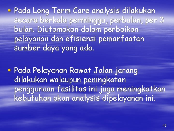 § Pada Long Term Care analysis dilakukan secara berkala perminggu, perbulan, per 3 bulan.