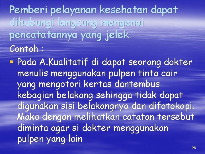 Pemberi pelayanan kesehatan dapat dihubungi langsung mengenai pencatatannya yang jelek. Contoh : § Pada