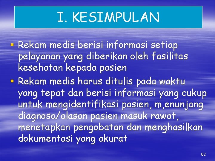 I. KESIMPULAN § Rekam medis berisi informasi setiap pelayanan yang diberikan oleh fasilitas kesehatan