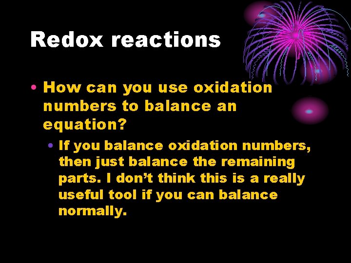 Redox reactions • How can you use oxidation numbers to balance an equation? •