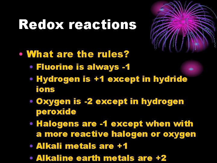 Redox reactions • What are the rules? • Fluorine is always -1 • Hydrogen