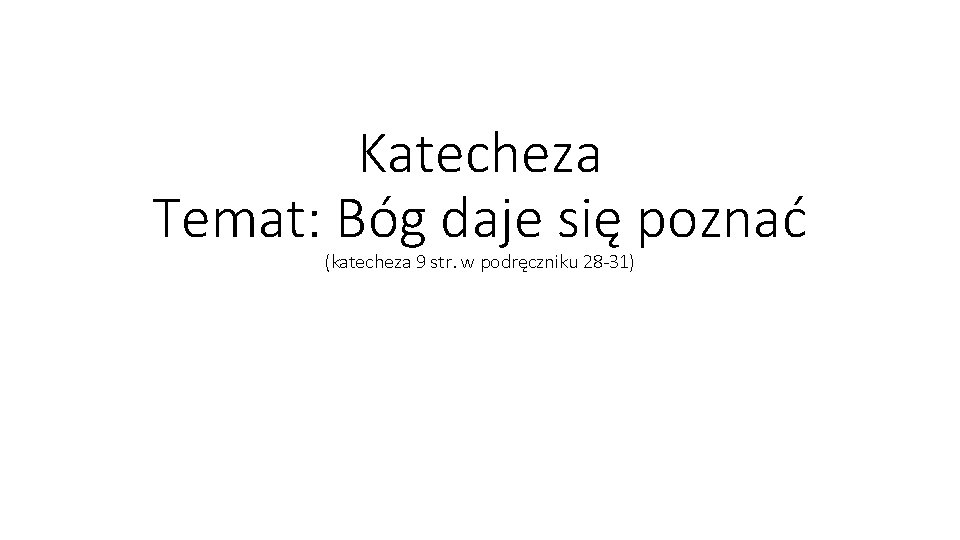 Katecheza Temat: Bóg daje się poznać (katecheza 9 str. w podręczniku 28 -31) 