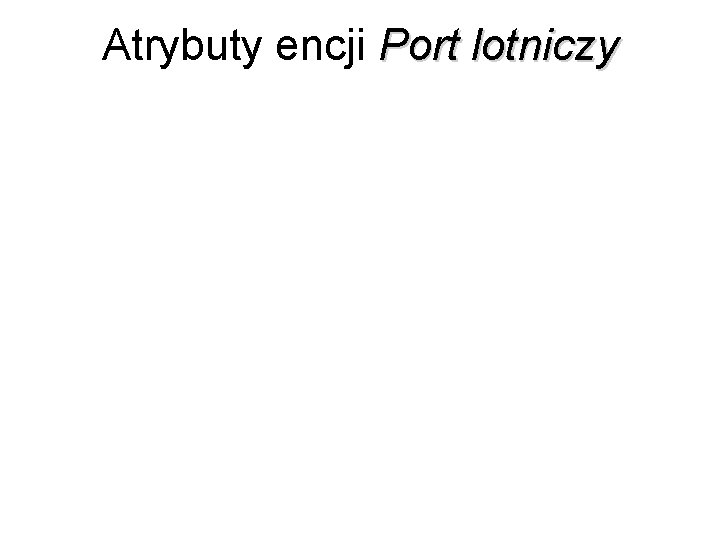 Atrybuty encji Port lotniczy 