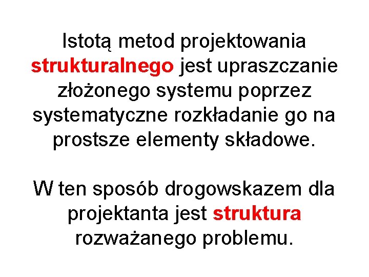 Istotą metod projektowania strukturalnego jest upraszczanie złożonego systemu poprzez systematyczne rozkładanie go na prostsze