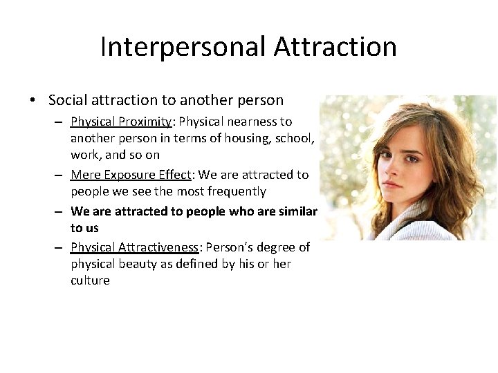 Interpersonal Attraction • Social attraction to another person – Physical Proximity: Physical nearness to