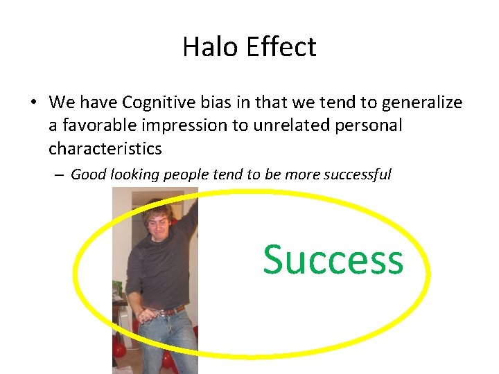 Halo Effect • We have Cognitive bias in that we tend to generalize a