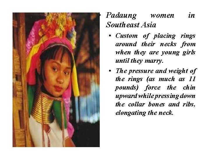  • Padaung women Southeast Asia in • Custom of placing rings around their