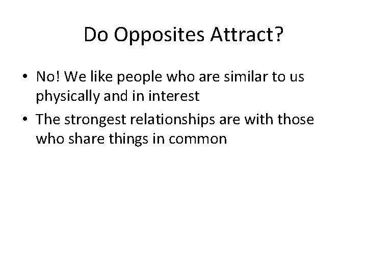 Do Opposites Attract? • No! We like people who are similar to us physically
