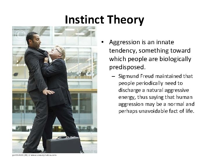 Instinct Theory • Aggression is an innate tendency, something toward which people are biologically