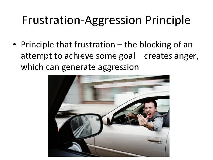 Frustration-Aggression Principle • Principle that frustration – the blocking of an attempt to achieve