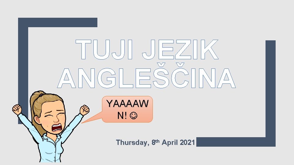 TUJI JEZIK ANGLEŠČINA YAAAAW N! Thursday, 8 th April 2021 