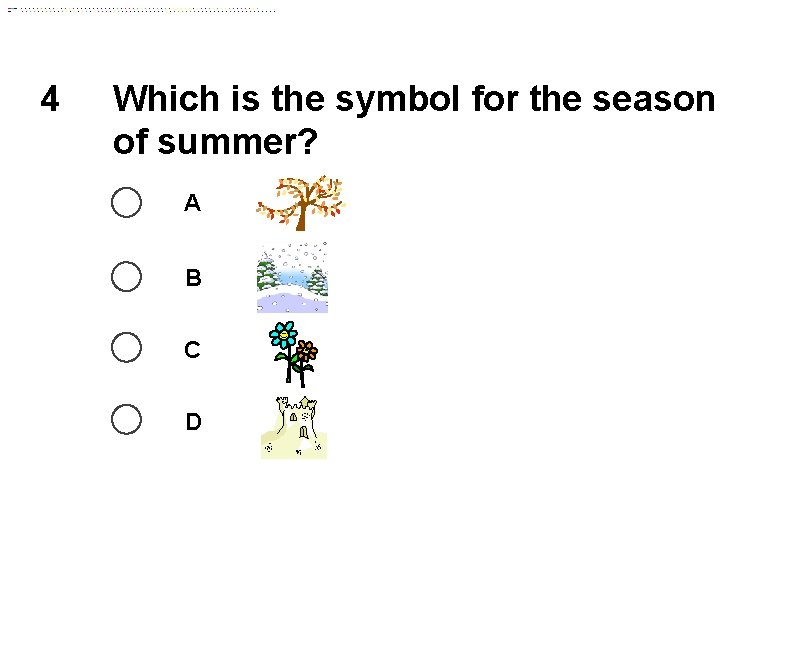 4 Which is the symbol for the season of summer? A B C D