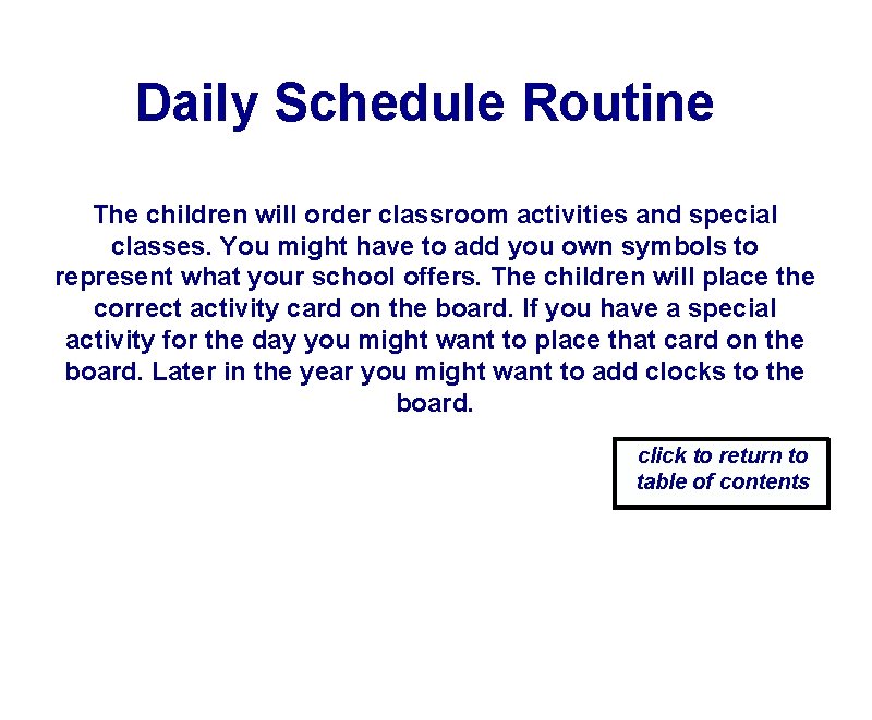 Daily Schedule Routine The children will order classroom activities and special classes. You might