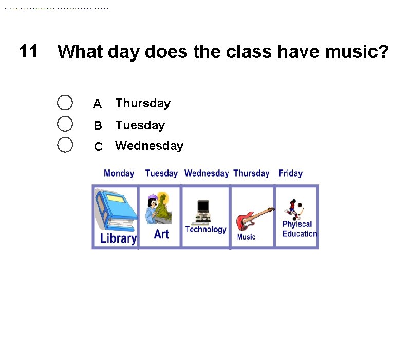 11 What day does the class have music? A Thursday B Tuesday C Wednesday
