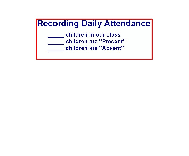 Recording Daily Attendance _____ children in our class _____ children are "Present" _____ children