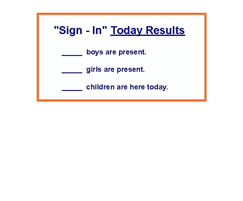 "Sign - In" Today Results _____ boys are present. _____ girls are present. _____