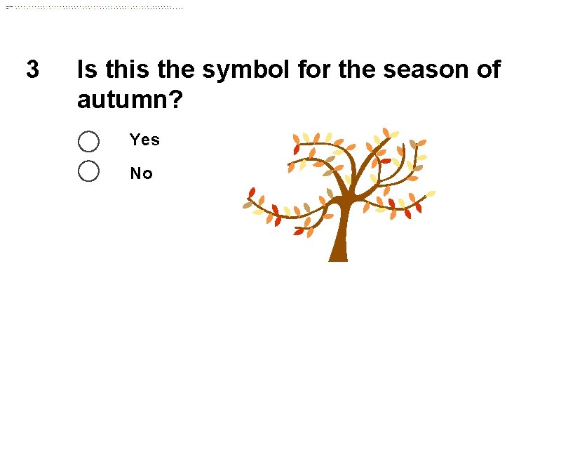 3 Is this the symbol for the season of autumn? Yes No 