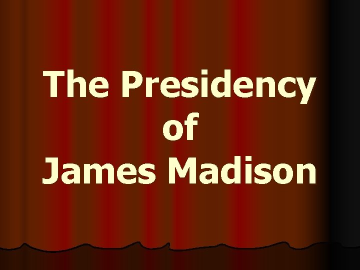 The Presidency of James Madison 