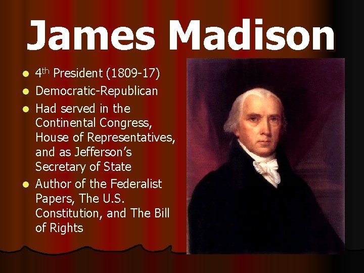 James Madison 4 th President (1809 -17) l Democratic-Republican l Had served in the