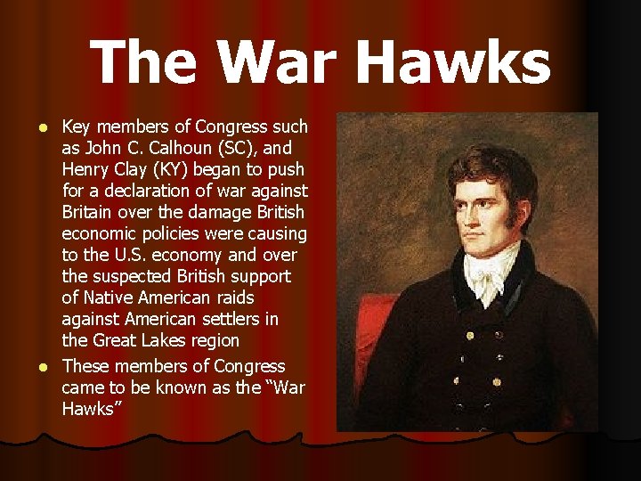 The War Hawks Key members of Congress such as John C. Calhoun (SC), and