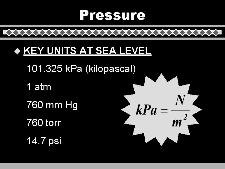 Pressure u KEY UNITS AT SEA LEVEL 101. 325 k. Pa (kilopascal) 1 atm