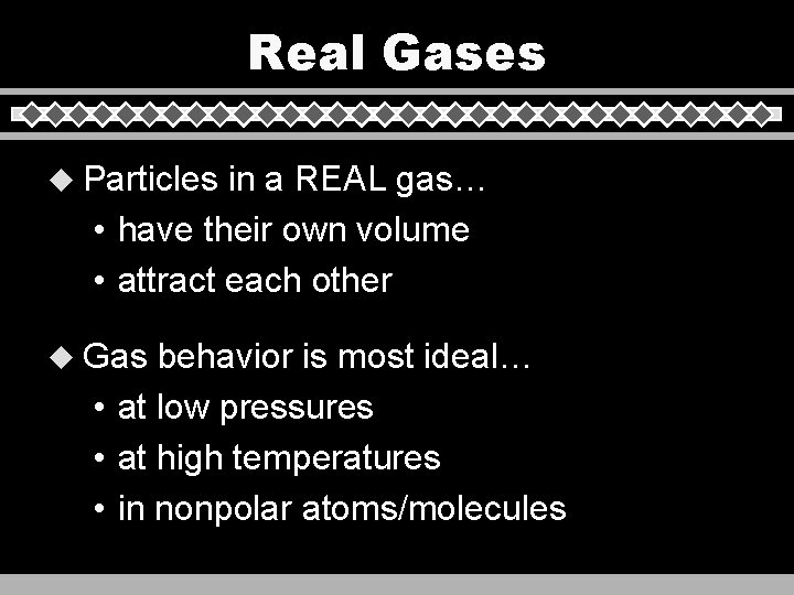 Real Gases u Particles in a REAL gas… • have their own volume •