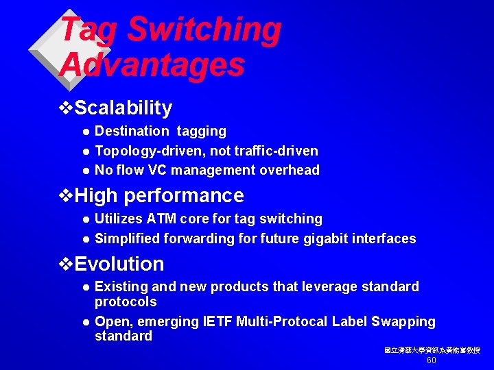 Tag Switching Advantages v. Scalability Destination tagging l Topology-driven, not traffic-driven l No flow