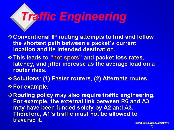 Traffic Engineering v Conventional IP routing attempts to find and follow the shortest path