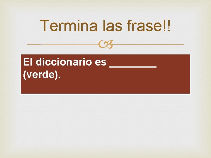 Termina las frase!! El diccionario es ____ (verde). 