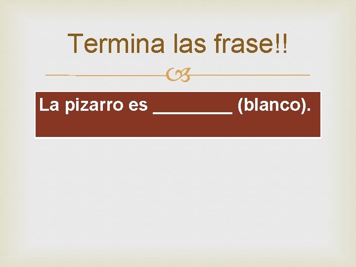 Termina las frase!! La pizarro es ____ (blanco). 