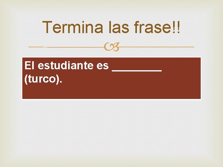 Termina las frase!! El estudiante es ____ (turco). 