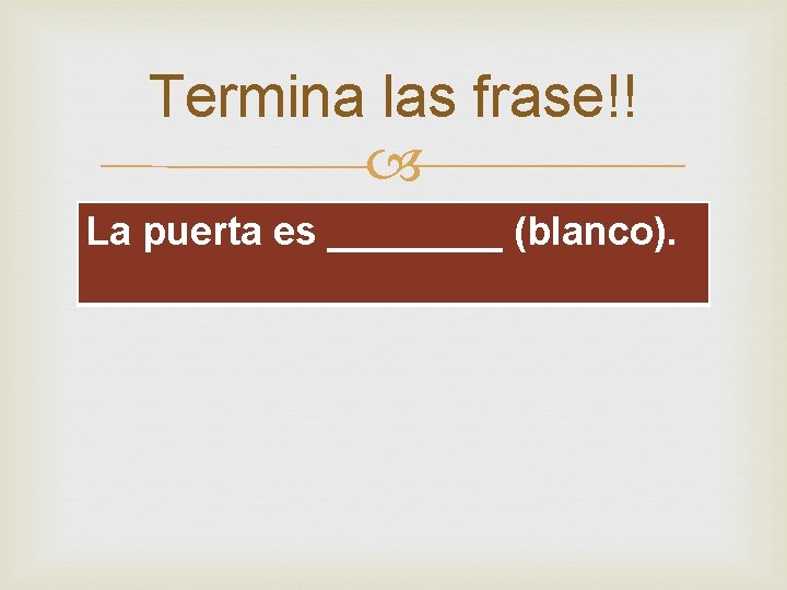 Termina las frase!! La puerta es ____ (blanco). 