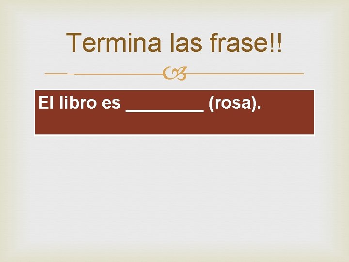 Termina las frase!! El libro es ____ (rosa). 