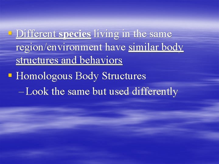 § Different species living in the same region/environment have similar body structures and behaviors