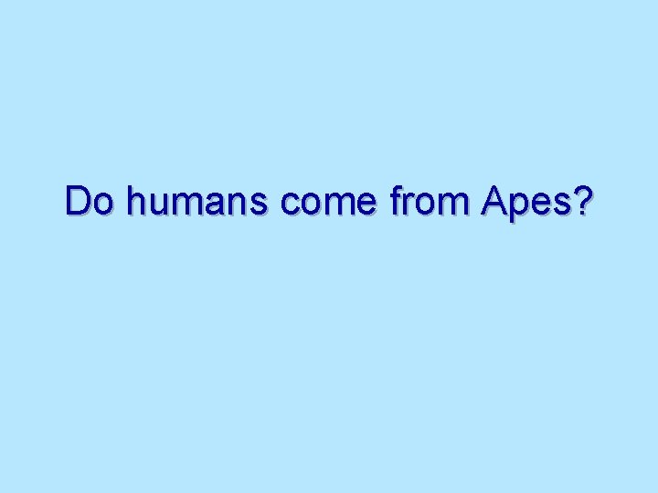 Do humans come from Apes? 