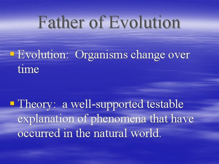 Father of Evolution § Evolution: Organisms change over time § Theory: a well-supported testable