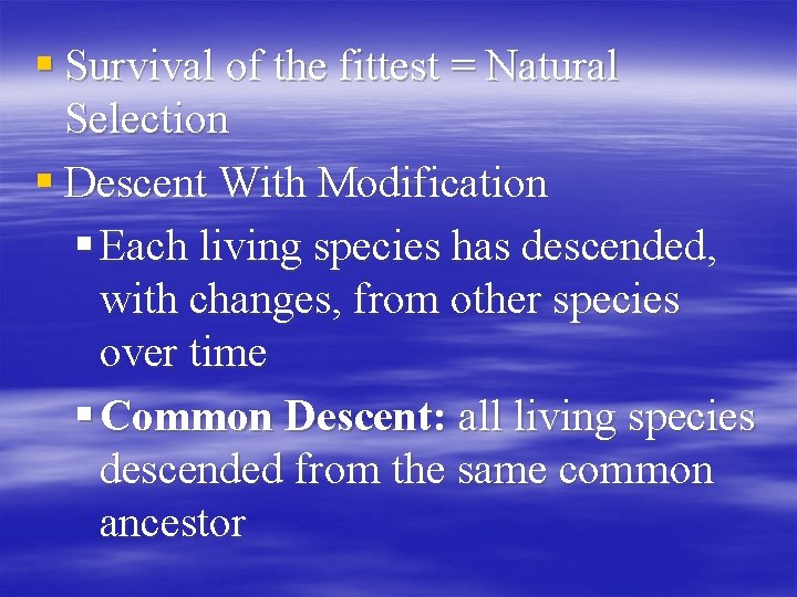 § Survival of the fittest = Natural Selection § Descent With Modification § Each