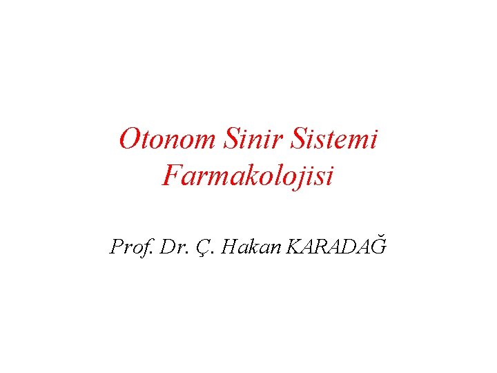 Otonom Sinir Sistemi Farmakolojisi Prof. Dr. Ç. Hakan KARADAĞ 
