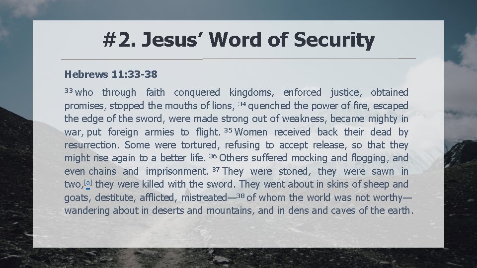 #2. Jesus’ Word of Security Hebrews 11: 33 -38 33 who through faith conquered