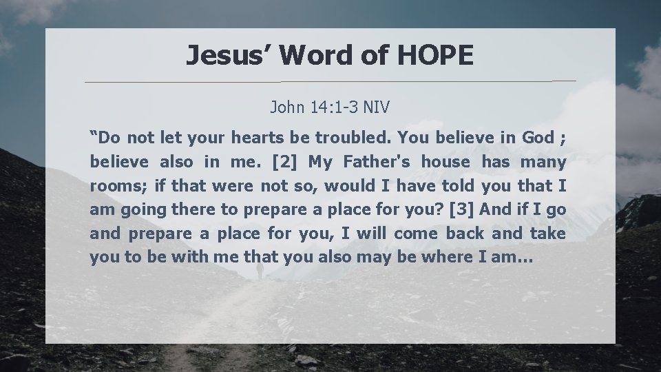 Jesus’ Word of HOPE John 14: 1 -3 NIV “Do not let your hearts