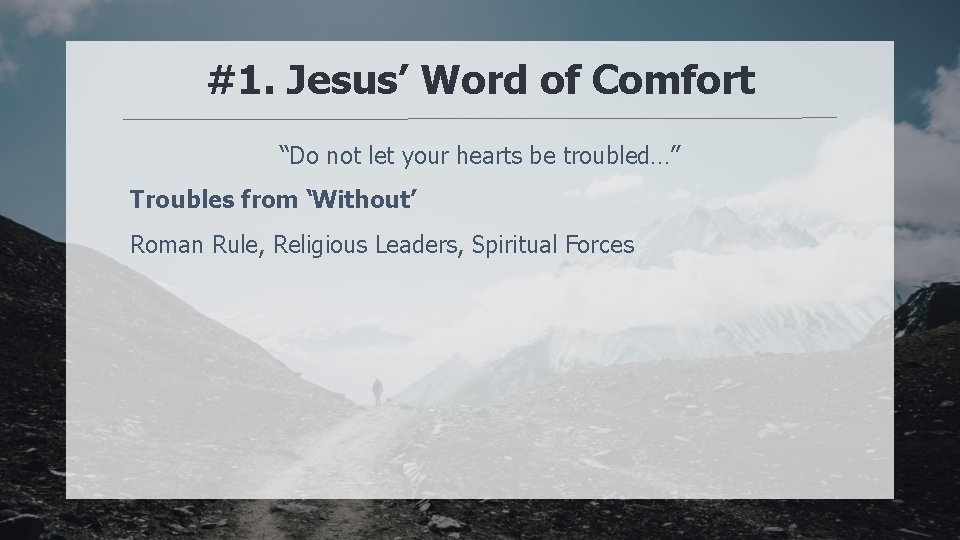 #1. Jesus’ Word of Comfort “Do not let your hearts be troubled…” Troubles from