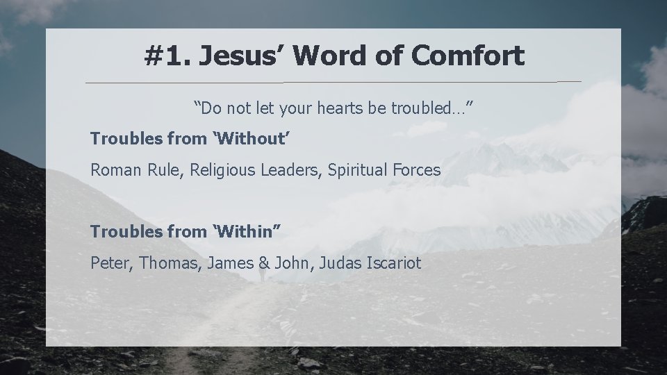 #1. Jesus’ Word of Comfort “Do not let your hearts be troubled…” Troubles from